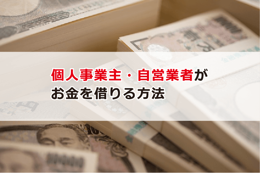 個人事業主 自営業者がお金を借りる方法 資金調達でおすすめの借り方 お金借りる今すぐナビ