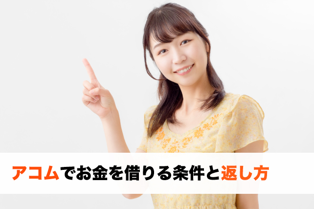 アコムでお金を借りる条件と返し方についてのまとめ