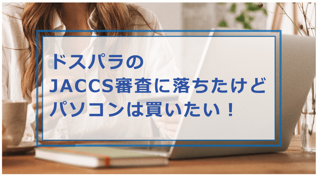 ドスパラ jaccs 審査 落ち た