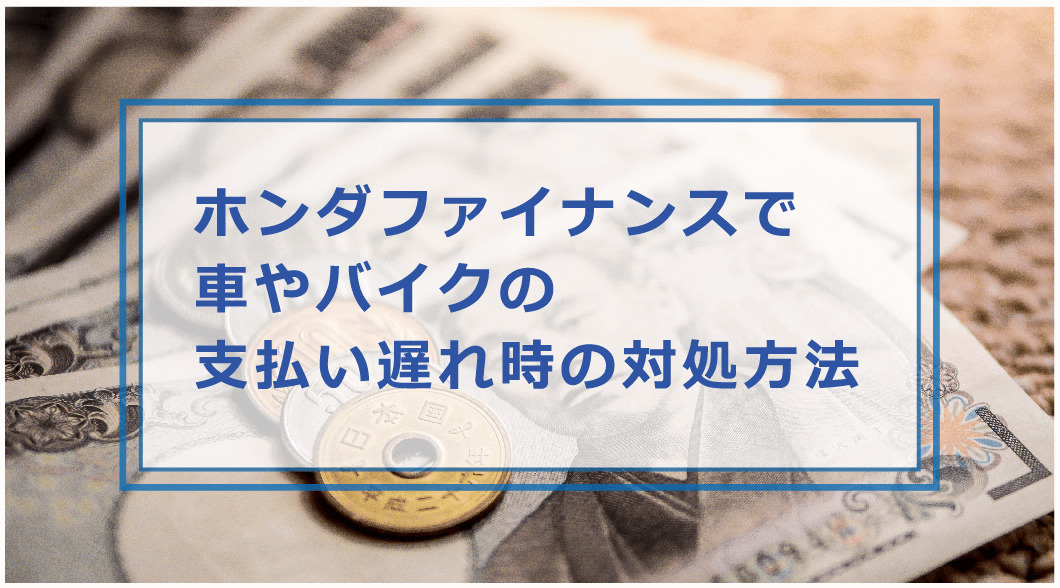 ホンダファイナンスの支払いに遅れたらどうなる 引き落とし日 滞納時に払えない時の対処方法を解説 お金借りる今すぐナビ