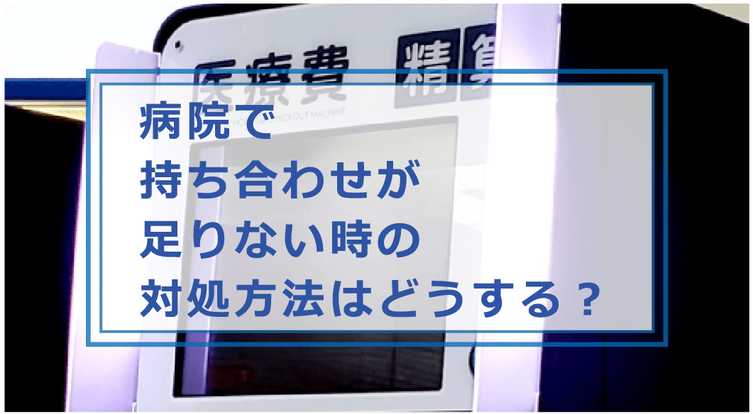 病院で会計時に持ち合わせが足りない時はどうする 払えない場合の対処方法や公的制度 クリニックが行う対応等解説 お金借りる今すぐナビ